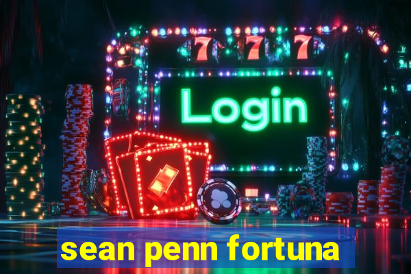 sean penn fortuna